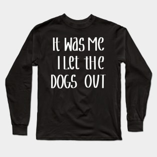 It Was Me I Let The Dogs Out Long Sleeve T-Shirt